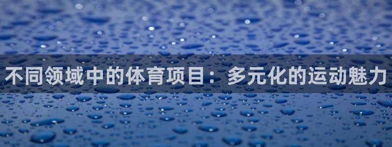 bbin视讯游戏官网：不同领域中的体育项目：多元化的运动魅力