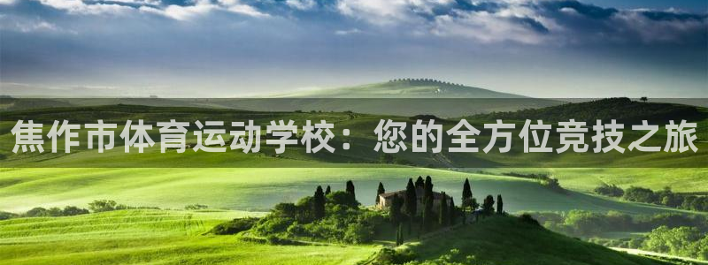 bbin视讯游戏平台：焦作市体育运动学校：您的全方位竞技之旅