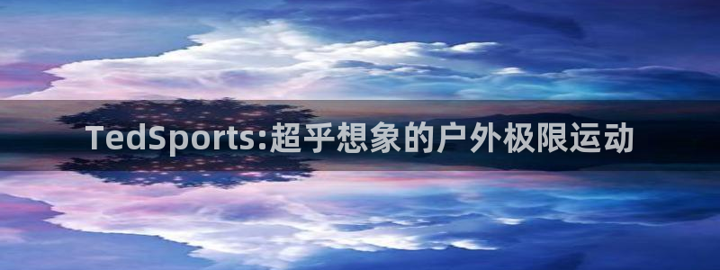 bbin视讯下：TedSports:超乎想象的户外极限运动
